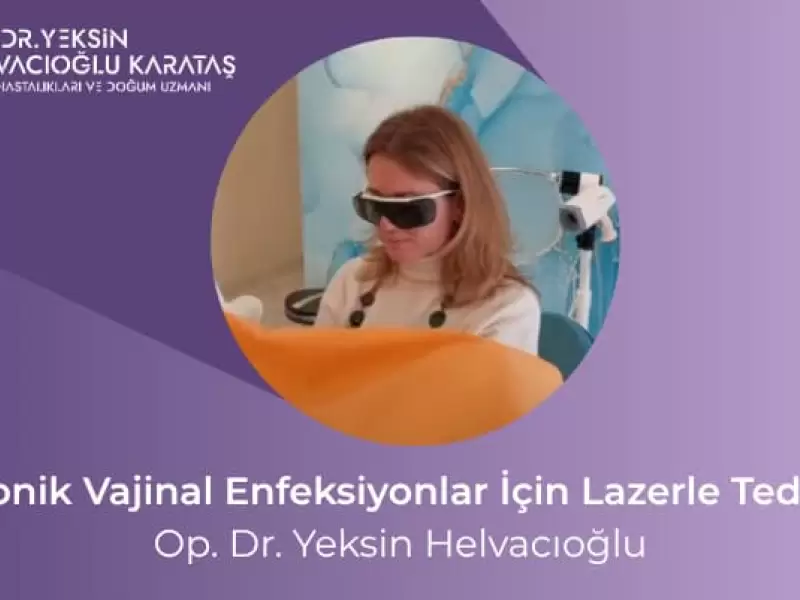 Kronik Vajinal Enfeksiyonlar İçin Lazerle Tedavi | Op. Dr. Yeksin Helvacıoğlu